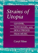 Strains of Utopia : gender, nostalgia, and Hollywood film music / Caryl Flinn.