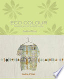 Eco colour : botanical dyes for beautiful textiles / India Flint.