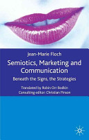 Semiotics, marketing and communication : beneath the signs, the strategies / Jean-Marie Floch.