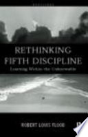 Rethinking the fifth discipline : learning within the unknowable / Robert Louis Flood.