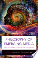 Philosophy of emerging media : understanding, appreciation, application / edited by Juliet Floyd and James E. Katz.