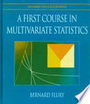 A first course in multivariate statistics / Bernhard Flury.