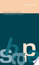 The shape of things : a philosophy of design / Vilém Flusser ; translated by Anthony Mathews.