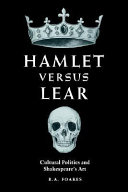 Hamlet versus Lear : cultural politics and Shakespeare's art / R.A. Foakes.