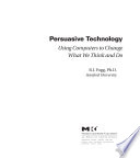Persuasive technology : using computers to change what we think and do / B.J. Fogg.