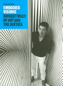 Embodied visions : Bridget Riley, Op art and the sixties.