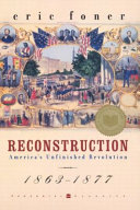 Reconstruction : America's unfinished revolution, 1863-1877 / Eric Foner.