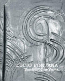 Lucio Fontana : Venice/New York / curated by Luca Massimo Barbero.