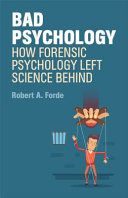 Bad psychology : how forensic psychology left science behind / Robert A. Forde.