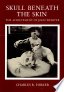 Skull beneath the skin : the achievement of John Webster / Charles R. Forker.