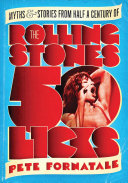 50 licks : myths and stories from half a century of the Rolling Stones / Pete Fornatale ; with Bernard M. Corbett and Peter Thomas Fornatale.