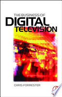 The business of digital television / Chris Forrester.