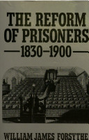 The reform of prisoners 1830-1900 / William James Forsythe.