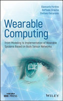 Wearable computing from modeling to implementation of wearable systems based on body sensor networks / Giancarlo Fortino, Raffaele Gravina, Stefano Galzarano.