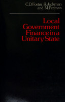 Local government finance in a unitary state / by C.D. Foster, R.A. Jackman, M. Perlman, with the assistance of B. Lynch.