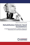 Rehabilitation robotic hand exoskeletons : a topological classification, synthesis, design and manufacture of a novel hand exoskeleton / Mohammad Mozaffari Foumashi.