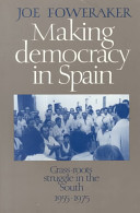 Making democracy in Spain : grass-roots struggle in the south, 1955-1975 / Joe Foweraker.