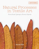 Natural processes in textile art : from rust dyeing to found objects / Alice Fox.