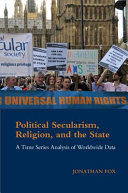 Political secularism, religion, and the state : a time series analysis of worldwide data / Jonathan Fox.