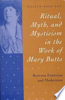 Ritual, myth, and mysticism in the work of Mary Butts : between feminism and modernism / Roslyn Reso Foy.