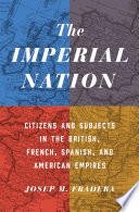 The imperial nation : citizens and subjects in the British, French, Spanish, and American empires / Josep M. Fradera ; translated by Ruth MacKay.