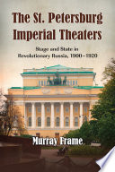 The St. Petersburg imperial theaters stage and state in revolutionary Russia, 1900-1920 / Murray Frame.