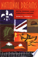 National dreams : myth, memory, and Canadian history / Daniel Francis.