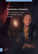 Godefridus Schalcken : A Dutch Painter in Late Seventeenth-Century London / Wayne Franits.