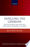 Expelling the Germans : British opinion and post-1945 population transfer in context / Matthew Frank.
