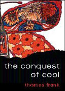 The Conquest of cool : business culture, counterculture, and the rise of hip consumerism / Thomas Frank.