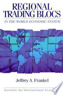 Regional trading blocs in the world economic system / Jeffrey A. Frankel, with Ernesto Stein and Shang-Jin Wei.