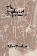 The neglect of experiment / Allan Franklin.