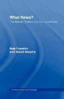 What news? : the market, politics and the local press / Bob Franklin and David Murphy.