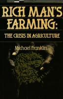 Rich man's farming : the crisis in agriculture / Michael Franklin.
