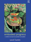 Embodied progress : a cultural account of assisted conception / Sarah Franklin.