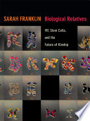 Biological relatives IVF, stem cells, and the future of kinship / Sarah Franklin.