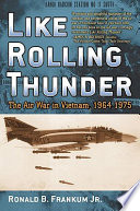Like rolling thunder : the air war in Vietnam, 1964-1975 / Ronald B. Frankum, Jr.