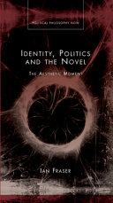Identity, politics and the novel : the aesthetic moment / Ian Fraser.