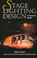 Stage lighting design : a practical guide / Neil Fraser ; with a foreword by Richard Attenborough.