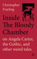Inside the bloody chamber : on Angela Carter, the Gothic, and other wierd tales / Christopher Frayling.