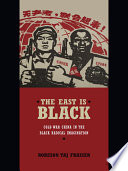 The East is Black cold war China in the Black radical imagination / Robeson Taj Frazier.
