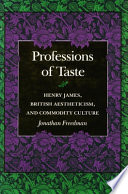 Professions of taste : Henry James, British aestheticism and commodity culture / Jonathan Freedman.