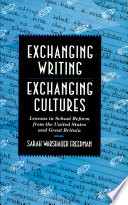 Exchanging writing, exchanging cultures : lessons in school reform from the United States and Great Britain / Sarah Warshauer Freedman.