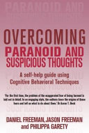 Overcoming paranoid & suspicious thoughts : a self-help guide using cognitive behavioral techniques / Daniel Freeman, Jason Freeman and Philippa Garety.