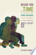 Beside you in time : sense methods and queer sociabilities in the American nineteenth century / Elizabeth Freeman.