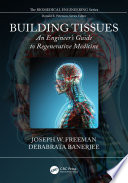 Building tissues an engineer's guide to regenerative medicine / Joseph Freeman.