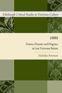 1895 : drama, disaster and disgrace in late Victorian Britain / Nicholas Freeman.