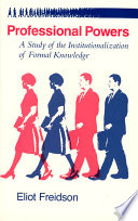 Professional powers : a study of the institutionalization of formal knowledge / Eliot Freidson.