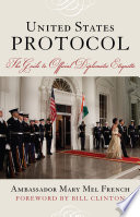 United States protocol the guide to official diplomatic etiquette / Mary French.