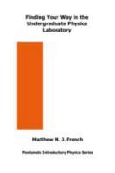 Finding your way in the undergraduate physics laboratory / Matthew M.J. French.